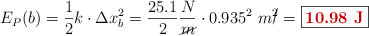 E_P(b) = \frac{1}{2}k\cdot \Delta x_b^2 = \frac{25.1}{2}\frac{N}{\cancel{m}}\cdot 0.935^2\ m\cancel{^2} = \fbox{\color[RGB]{192,0,0}{\bf 10.98\ J}}