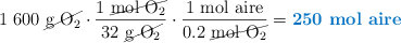 1\ 600\ \cancel{\ce{g\ O2}}\cdot \frac{1\ \cancel{\ce{mol\ O2}}}{32\ \cancel{\ce{g\ O2}}}\cdot \frac{1\ \text{mol\ aire}}{0.2\ \cancel{\ce{mol\ O2}}} = \color[RGB]{0,112,192}{\textbf{250\ \text{mol\ aire}}}