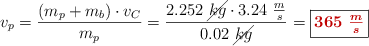 v_p = \frac{(m_p + m_b)\cdot v_C}{m_p} = \frac{2.252\ \cancel{kg}\cdot 3.24\ \frac{m}{s}}{0.02\ \cancel{kg}} = \fbox{\color[RGB]{192,0,0}{\bm{365\ \frac{m}{s}}}}