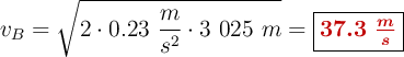 v_B = \sqrt{2\cdot 0.23\ \frac{m}{s^2}\cdot 3\ 025\ m} = \fbox{\color[RGB]{192,0,0}{\bm{37.3\ \frac{m}{s}}}}
