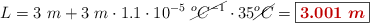 L = 3\ m + 3\ m\cdot 1.1\cdot 10^{-5}\ \cancel{^oC^{-1}}\cdot 35\cancel{^oC} = \fbox{\color[RGB]{192,0,0}{\bm{3.001\ m}}}