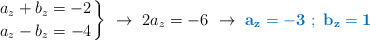 \left
a_z + b_z = -2 \atop
a_z - b_z = -4
\right\}\ \to\ 2a_z = -6\ \to\ \color[RGB]{0,112,192}{\bf a_z = -3\ ;\ b_z = 1}