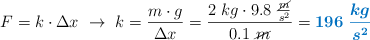 F = k\cdot \Delta x\ \to\ k = \frac{m\cdot g}{\Delta x} = \frac{2\ kg\cdot 9.8\ \frac{\cancel{m}}{s^2}}{0.1\ \cancel{m}} = \color[RGB]{0,112,192}{\bm{196\ \frac{kg}{s^2}}}