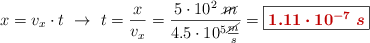 x = v_x\cdot t\ \to\ t = \frac{x}{v_x} = \frac{5\cdot 10^{2}\ \cancel{m}}{4.5\cdot 10^5\frac{\cancel{m}}{s}} = \fbox{\color[RGB]{192,0,0}{\bm{1.11\cdot 10^{-7}\ s}}}