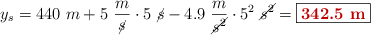 y_s = 440\ m + 5\ \frac{m}{\cancel{s}}\cdot 5\ \cancel{s} - 4.9\ \frac{m}{\cancel{s^2}}\cdot 5^2\ \cancel{s^2} = \fbox{\color[RGB]{192,0,0}{\bf 342.5\ m}}