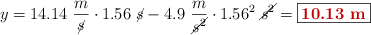 y = 14.14\ \frac{m}{\cancel{s}}\cdot 1.56\ \cancel{s} - 4.9\ \frac{m}{\cancel{s^2}}\cdot 1.56^2\ \cancel{s^2} = \fbox{\color[RGB]{192,0,0}{\bf 10.13\ m}}