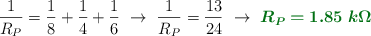 \frac{1}{R_P} = \frac{1}{8} + \frac{1}{4} + \frac{1}{6}\ \to\ \frac{1}{R_P} = \frac{13}{24}\ \to\ \color[RGB]{2,112,20}{\bm{R_P = 1.85\ k\Omega}}