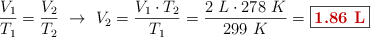 \frac{V_1}{T_1} = \frac{V_2}{T_2}\ \to\ V_2 = \frac{V_1\cdot T_2}{T_1} = \frac{2\ L\cdot 278\ K}{299\ K} = \fbox{\color[RGB]{192,0,0}{\bf 1.86\ L}}