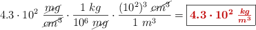 4.3\cdot 10^2\ \frac{\cancel{mg}}{\cancel{cm^3}}\cdot \frac{1\ kg}{10^6\ \cancel{mg}}\cdot \frac{(10^2)^3\ \cancel{cm^3}}{1\ m^3} = \fbox{\color[RGB]{192,0,0}{\bm{4.3\cdot 10^2\ \frac{kg}{m^3}}}}