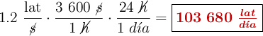 1.2\ \frac{\text{lat}}{\cancel{s}}\cdot \frac{3\ 600\ \cancel{s}}{1\ \cancel{h}}\cdot \frac{24\ \cancel{h}}{1\ d\acute{\imath}a} = \fbox{\color[RGB]{192,0,0}{\bm{103\ 680\ \frac{lat}{d\acute{\imath}a}}}}