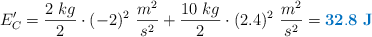 E^{\prime}_C = \frac{2\ kg}{2}\cdot (-2)^2\ \frac{m^2}{s^2} + \frac{10\ kg}{2}\cdot (2.4)^2\ \frac{m^2}{s^2} = \color[RGB]{0,112,192}{\bf 32.8\ J}