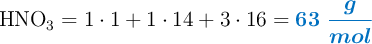 \ce{HNO3} = 1\cdot 1 + 1\cdot 14 + 3\cdot 16 = \color[RGB]{0,112,192}{\bm{63\ \frac{g}{mol}}}