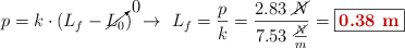 p = k\cdot (L_f - \cancelto{0}{L_0})\ \to\ L_f = \frac{p}{k} = \frac{2.83\ \cancel{N}}{7.53\ \frac{\cancel{N}}{m}} = \fbox{\color[RGB]{192,0,0}{\bf 0.38\ m}}