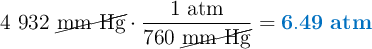4\ 932\ \cancel{\text{mm\ Hg}}\cdot \frac{1\ \text{atm}}{760\ \cancel{\text{mm\ Hg}}} = \color[RGB]{0,112,192}{\bf 6.49\ atm}}
