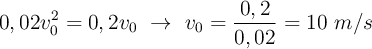 0,02v_0^2 = 0,2v_0\ \to\ v_0 = \frac{0,2}{0,02} = 10\ m/s