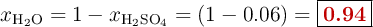 x_{\ce{H2O}} = 1 - x_{\ce{H2SO4}} = (1 - 0.06) = \fbox{\color[RGB]{192,0,0}{\bf 0.94}}
