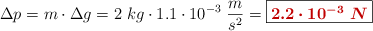 \Delta p = m\cdot \Delta g = 2\ kg\cdot 1.1\cdot 10^{-3}\ \frac{m}{s^2} = \fbox{\color[RGB]{192,0,0}{\bm{2.2\cdot 10^{-3}\ N}}}