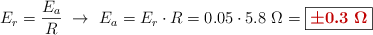 E_r = \frac{E_a}{R}\ \to\ E_a = E_r\cdot R = 0.05\cdot 5.8\ \Omega = \fbox{\color[RGB]{192,0,0}{\bm{\pm 0.3\ \Omega}}}