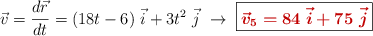 \vec v = \frac{d\vec r}{dt} = (18t - 6)\ \vec i + 3t^2\ \vec j\ \to\ \fbox{\color[RGB]{192,0,0}{\bm{\vec v_5 = 84\ \vec i + 75\ \vec j}}}