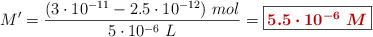 M^{\prime} = \frac{(3\cdot 10^{-11} - 2.5\cdot 10^{-12})\ mol}{5\cdot 10^{-6}\ L} = \fbox{\color[RGB]{192,0,0}{\bm{5.5\cdot 10^{-6}\ M}}}
