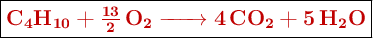 \fbox{\color[RGB]{192,0,0}{\textbf{\ce{C4H10 + \frac{13}{2} O2 -> 4CO2 + 5H2O}}}}
