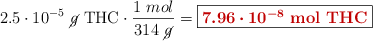 2.5\cdot 10^{-5}\ \cancel{g}\ \text{THC}\cdot \frac{1\ mol}{314\ \cancel{g}} = \fbox{\color[RGB]{192,0,0}{\bm{7.96\cdot 10^{-8}}\ \textbf{\ce{mol\ THC}}}}