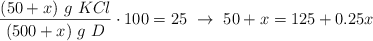 \frac{(50 + x)\ g\ KCl}{(500 + x)\ g\ D}\cdot 100 =  25\ \to\ 50 + x = 125 + 0.25x