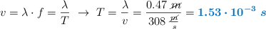v = \lambda\cdot f = \frac{\lambda}{T}\ \to\ T = \frac{\lambda}{v} = \frac{0.47\ \cancel{m}}{308\ \frac{\cancel{m}}{s}} = \color[RGB]{0,112,192}{\bm{1.53\cdot 10^{-3}\ s}}
