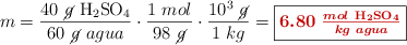m = \frac{40\ \cancel{g}\ \ce{H2SO4}}{60\ \cancel{g}\ agua}\cdot \frac{1\ mol}{98\ \cancel{g}}\cdot \frac{10^3\ \cancel{g}}{1\ kg} = \fbox{\color[RGB]{192,0,0}{\bm{6.80\ \frac{mol\ \ce{H2SO4}}{kg\ agua}}}}