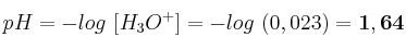 pH = -log\ [H_3O^+] = -log\ (0,023) = \bf 1,64