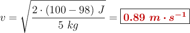 v = \sqrt{\frac{2\cdot (100 - 98)\ J}{5\ kg}} = \fbox{\color[RGB]{192,0,0}{\bm{0.89\ m\cdot s^{-1}}}}