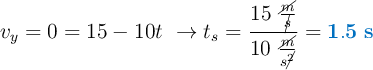 v_y = 0 = 15 - 10t\ \to t_s = \frac{15\ \frac{\cancel{m}}{\cancel{s}}}{10\ \frac{\cancel{m}}{s\cancel{^2}}} = \color[RGB]{0,112,192}{\bf 1.5\ s}