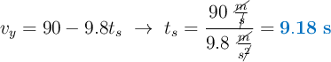 v_y = 90 - 9.8t_s\ \to\ t_s = \frac{90\ \frac{\cancel{m}}{\cancel{s}}}{9.8\ \frac{\cancel{m}}{s\cancel{^2}}} = \color[RGB]{0,112,192}{\bf 9.18\ s}
