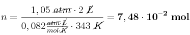 n = \frac{1,05\ \cancel{atm}\cdot 2\ \cancel{L}}{0,082\frac{\cancel{atm}\cdot \cancel{L}}{mol\cdot \cancel{K}}\cdot 343\ \cancel{K}} = \bf 7,48\cdot 10^{-2}\ mol