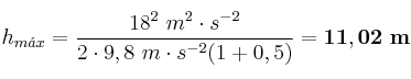 h_{m\acute{a}x} = \frac{18^2\ m^2\cdot s^{-2}}{2\cdot 9,8\ m\cdot s^{-2}(1 + 0,5)} = \bf 11,02\ m