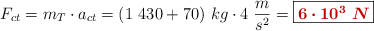 F_{ct} = m_T\cdot a_{ct} = (1\ 430 + 70)\ kg\cdot 4\ \frac{m}{s^2} = \fbox{\color[RGB]{192,0,0}{\bm{6\cdot 10^3\ N}}}