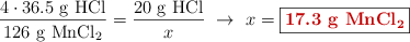 \frac{4\cdot 36.5\ \ce{g\ HCl}}{126\ \ce{g\ MnCl2}} = \frac{20\ \ce{g\ HCl}}{x}\ \to\ x = \fbox{\color[RGB]{192,0,0}{\textbf{17.3\ \ce{g\ MnCl2}}}}