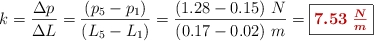 k = \frac{\Delta p}{\Delta L} = \frac{(p_5 - p_1)}{(L_5 - L_1)} = \frac{(1.28 - 0.15)\ N}{(0.17 - 0.02)\ m} = \fbox{\color[RGB]{192,0,0}{\bm{7.53\ \frac{N}{m}}}}
