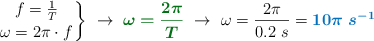 \left f = \frac{1}{T} \atop \omega = 2\pi\cdot f \right \}\ \to\ {\color[RGB]{2,112,20}{\bm{\omega = \frac{2\pi}{T}}}}\ \to\ \omega = \frac{2\pi}{0.2\ s} = \color[RGB]{0,112,192}{\bm{10\pi\ s^{-1}}}