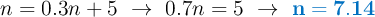 n = 0.3n + 5\ \to\ 0.7n = 5\ \to\ \color[RGB]{0,112,192}{\bf n = 7.14}}