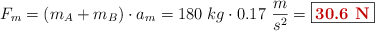 F_m = (m_A + m_B)\cdot a_m = 180\ kg\cdot 0.17\ \frac{m}{s^2} = \fbox{\color[RGB]{192,0,0}{\bf 30.6\ N}}