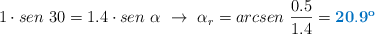 1\cdot sen\ 30 = 1.4\cdot sen\ \alpha\ \to\ \alpha_r = arcsen\ \frac{0.5}{1.4} = \color[RGB]{0,112,192}{\bf 20.9^o}