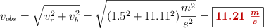 v_{obs} = \sqrt{v_r^2 + v_b^2} = \sqrt{(1.5^2 + 11.11^2)\frac{m^2}{s^2}} = \fbox{\color[RGB]{192,0,0}{\bm{11.21\ \frac{m}{s}}}}