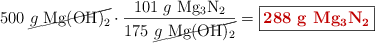 500\ \cancel{g\ \ce{Mg(OH)2}}\cdot \frac{101\ g\ \ce{Mg3N2}}{175\ \cancel{g\ \ce{Mg(OH)2}}} = \fbox{\color[RGB]{192,0,0}{\bf 288\ g\ \ce{Mg3N2}}}