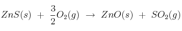 ZnS(s)\ +\ \frac{3}{2} O_2(g)\ \to\ ZnO(s)\ +\ SO_2(g) ZnS(s)\ +\ \frac{3}{2} O_2(g)\ \to\ ZnO(s)\ +\ SO_2(g)