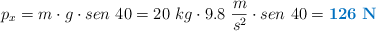 p_x = m\cdot g\cdot sen\ 40 = 20\ kg\cdot 9.8\ \frac{m}{s^2}\cdot sen\ 40 = \color[RGB]{0,112,192}{\bf 126\ N}