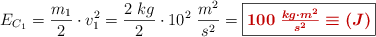 E_{C_1} = \frac{m_1}{2}\cdot v_1^2 = \frac{2\ kg}{2}\cdot 10^2\ \frac{m^2}{s^2} = \fbox{\color[RGB]{192,0,0}{\bm{100\ \frac{kg\cdot m^2}{s^2}\equiv (J)}}}