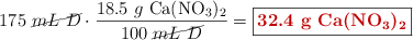 175\ \cancel{mL\ D}\cdot \frac{18.5\ g\ \ce{Ca(NO3)2}}{100\ \cancel{mL\ D}} = \fbox{\color[RGB]{192,0,0}{\bf 32.4\ g\ \ce{Ca(NO3)2}}}