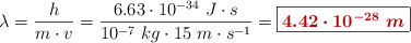 \lambda = \frac{h}{m\cdot v} = \frac{6.63\cdot 10^{-34}\ J\cdot s}{10^{-7}\ kg\cdot 15\ m\cdot s^{-1}} = \fbox{\color[RGB]{192,0,0}{\bm{4.42\cdot 10^{-28}\ m}}}
