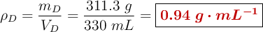 \rho_D = \frac{m_D}{V_D} = \frac{311.3\ g}{330\ mL} = \fbox{\color[RGB]{192,0,0}{\bm{0.94\ g\cdot mL^{-1}}}}